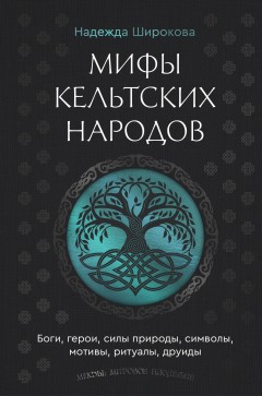 Мифы кельтских народов. Боги, герои, силы природы, символы, мотивы, ритуалы, друиды
