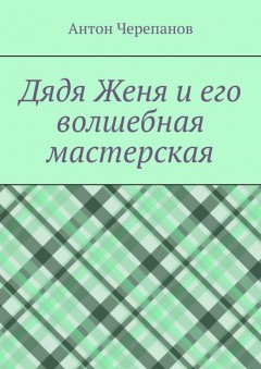 Дядя Женя и его волшебная мастерская