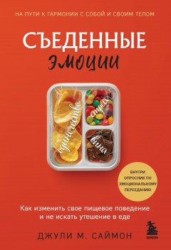 Съеденные эмоции. Как изменить свое пищевое поведение и не искать утешение в еде