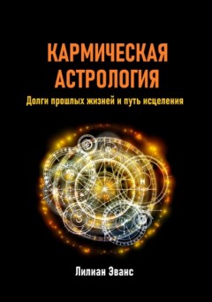 Кармическая астрология. Долги прошлых жизней и путь исцеления