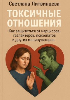 Токсичные отношения. Как защититься от нарциссов, газлайтеров, психопатов и других манипуляторов
