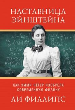 Наставница Эйнштейна. Как Эмми Нётер изобрела современную физику