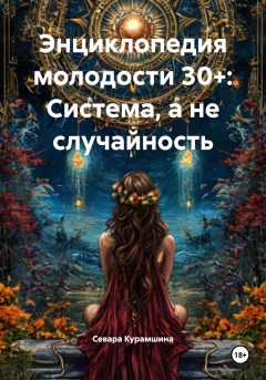 Энциклопедия молодости 30+: Система, а не случайность