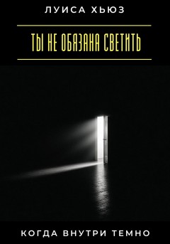 Ты не обязана светить, когда внутри темно