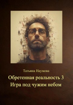 Обретенная реальность 3. Игра под чужим небом