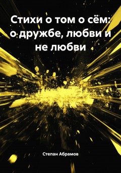 Стихи о том о сём: о дружбе, любви и не любви