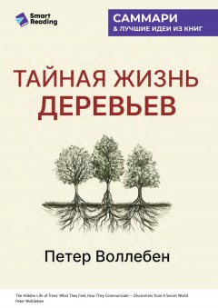 Тайная жизнь деревьев. Что они чувствуют, как они общаются – открытие сокровенного мира. Петер Воллебен. Саммари
