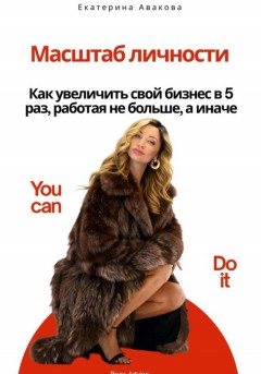 Масштаб личности. Как увеличить свой бизнес в 5 раз, работая не больше, а иначе
