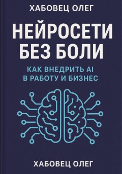 Нейросети без боли: как внедрить AI в работу и бизнес