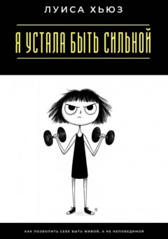 Я устала быть сильной. Как позволить себе быть живой, а не непобедимой