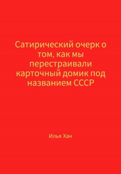 Сатирический очерк о том, как мы перестраивали карточный домик под названием СССР
