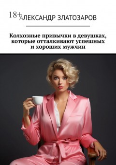 Колхозные привычки в девушках, которые отталкивают успешных и хороших мужчин