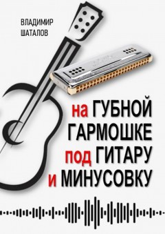 На губной гармошке под гитару и минусовку. Серия «Губные гармошки от А до Я»