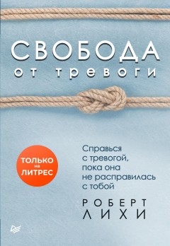 Свобода от тревоги. Справься с тревогой, пока она не расправилась с тобой