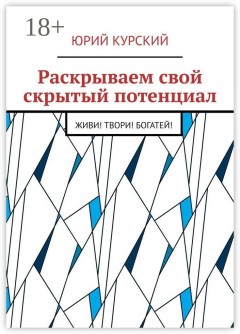 Раскрываем свой скрытый потенциал. Живи! Твори! Богатей!