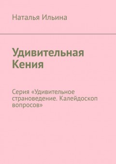 Удивительная Кения. Серия «Удивительное страноведение. Калейдоскоп вопросов»