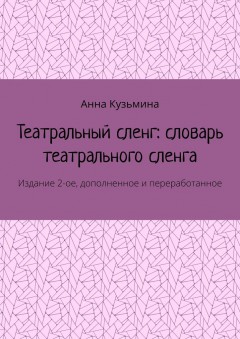 Театральный сленг: словарь театрального сленга. Издание 2-ое, дополненное и переработанное