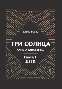 Три солнца. Сага о Елисеевых. Книга II. Дети