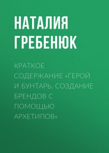 Краткое содержание «Герой и Бунтарь. Создание брендов с помощью архетипов»