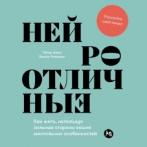 Нейроотличные: Как жить, используя сильные стороны ваших ментальных особенностей