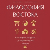 Философия Востока: с пояснениями и комментариями. От Лао-Цзы и Конфуция до кодекса самураев «Бусидо»