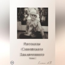 Рассказы советского заключенного. Часть 2