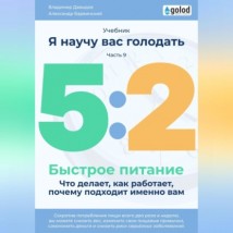 Я научу вас голодать. Часть 9. Легкое питание 5:2. Что делает, как работает, почему подходит именно вам?