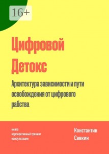 Цифровой Детокс. Архитектура зависимости и пути освобождения от цифрового рабства