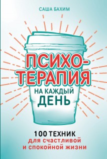 Психотерапия на каждый день: 100 техник для счастливой и спокойной жизни