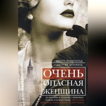 Очень опасная женщина. Из Москвы в Лондон с любовью, ложью и коварством: биография шпионки, влюблявшей в себя гениев