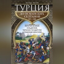 Турция до османских султанов. Империя великих сельджуков, тюркское государство и правление монголов. 1071–1330