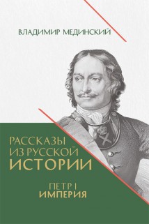 Рассказы из русской истории. Петр I. Империя. Книга четвертая