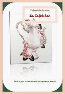 Théophile Gautier. La Cafetière. Книга для чтения на французском языке