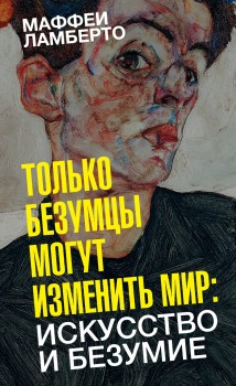 Только безумцы могут изменить мир: искусство и безумие