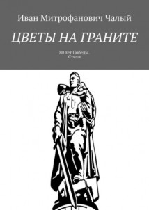 Цветы на граните. 80 лет Победы. Стихи