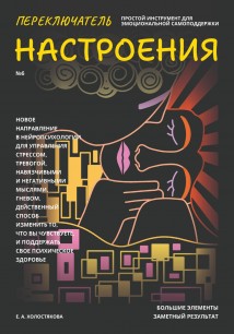 Переключатель настроения. Выпуск №6. Простой инструмент для эмоциональной самоподдержки, управления стрессом и тревогой, навязчивыми и негативными мыслями. Способ поддержать свое психическое здоровье