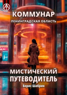 Коммунар. Ленинградская область. Мистический путеводитель