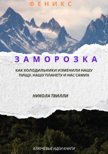 Ключевые идеи книги “Заморозка. Как холодильники изменили нашу пищу, нашу планету и нас самих”, Н. Твилли