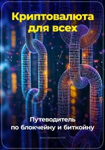 Криптовалюта для всех: Путеводитель по блокчейну и биткойну