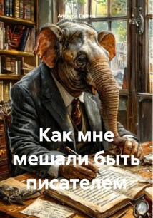 Как мне мешали быть писателем