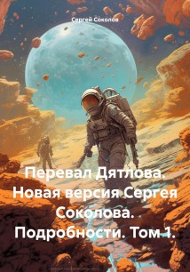 Перевал Дятлова. Новая версия Сергея Соколова. Подробности. Том 1