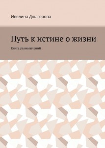 Путь к истине о жизни. Книга размышлений