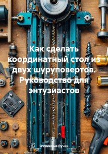 Как сделать координатный стол из двух шуруповертов. Руководство для энтузиастов