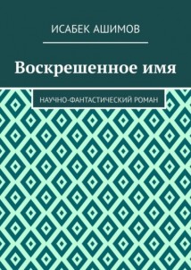 Воскрешенное имя. Научно-фантастический роман