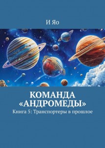 Команда «Андромеды». Книга 5: Транспортеры в прошлое