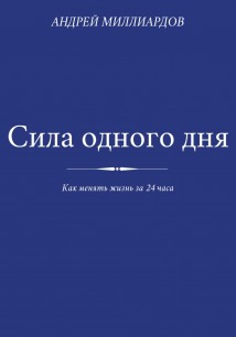 Сила одного дня. Как менять жизнь за 24 часа