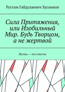 Сила Притяжения, или Изобильный Мир. Будь Творцом, а не жертвой