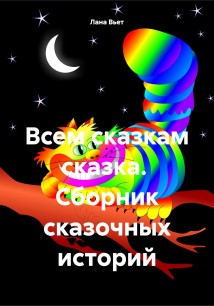 Всем сказкам сказка. Сборник сказочных историй