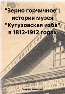 «Зерно горчичное»: история музея «Кутузовская изба» в 1812-1912 годах