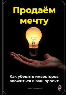 Продаём мечту: Как убедить инвесторов вложиться в ваш проект